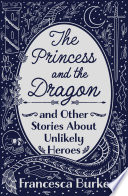 Q&A with Francesca Burke: ‘The Princess and the Dragon and Other Stories About Unlikely Heroes’
